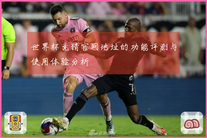 世界杯竞猜官网地址的功能评测与使用体验分析